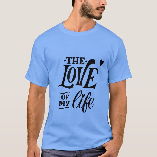 Camiseta The Love of My Life – Romantic Typography Design (Frente)