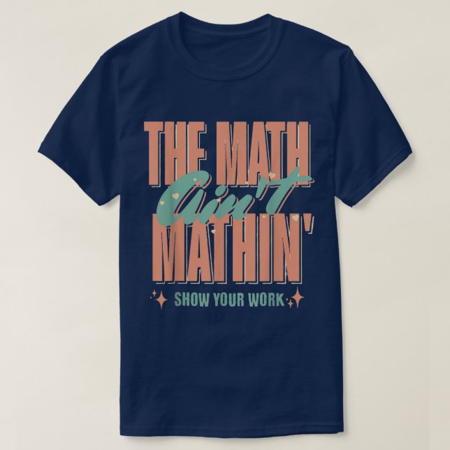 Camiseta The Math Ain't Mathin Show Your Work Funny Math (Frente do Design)