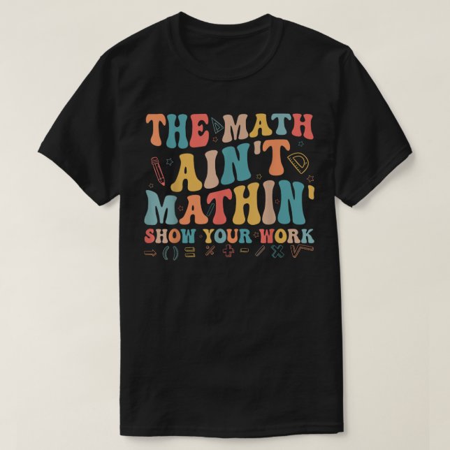 Camiseta The Math Ain't Mathin Show Your Work Funny Math (Frente do Design)