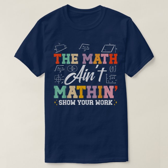 Camiseta The Math Ain't Mathin Show Your Work Funny Math (Frente do Design)