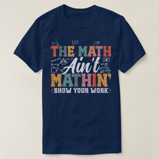 Camiseta The Math Ain't Mathin Show Your Work Funny Math (Frente do Design)