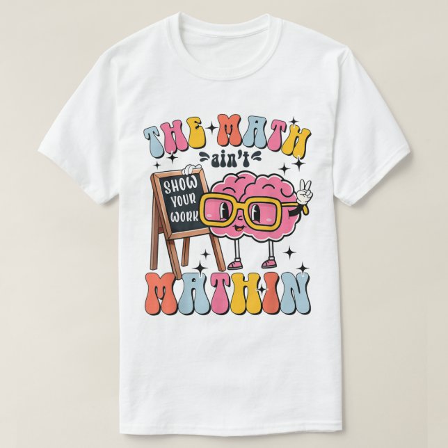 Camiseta The Math Ain't Mathin Show Your Work Funny Math (Frente do Design)