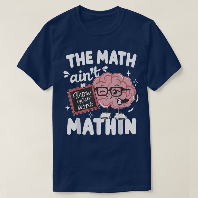Camiseta The Math Ain't Mathin Show Your Work Funny Math (Frente do Design)