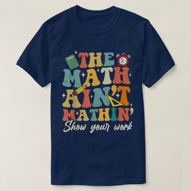 Camiseta The Math Ain't Mathin Show Your Work Funny Math (Frente do Design)