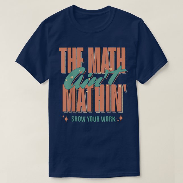 Camiseta The Math Ain't Mathin Show Your Work Funny Math (Frente do Design)