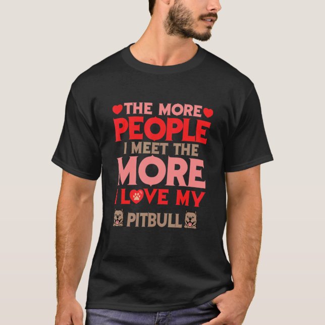 Camiseta The More People I Meet The More I Love My Pitbull  (Frente)