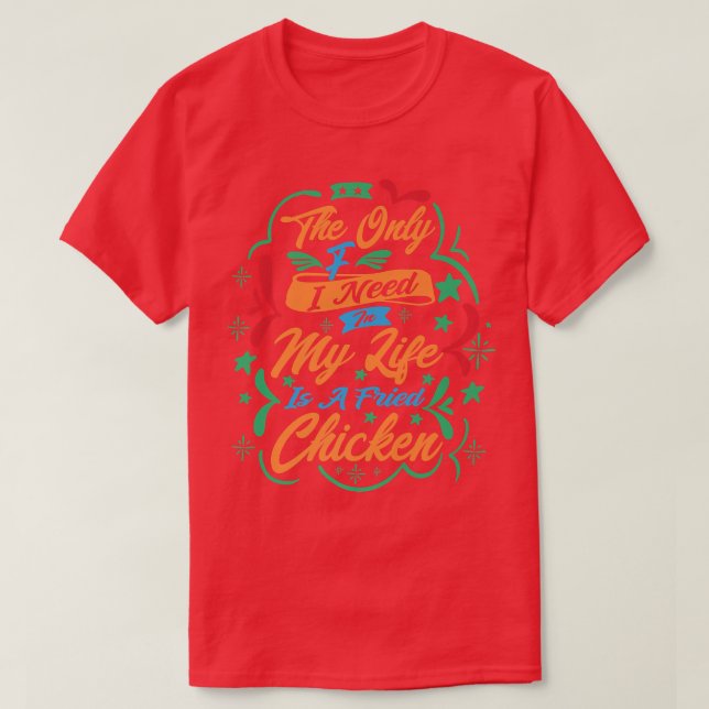Camiseta The Only F I Need In My Life Is A Fried Chicken 31 (Frente do Design)