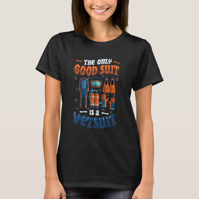 Camiseta The Only Good Suit Is A Wetsuit Scuba Diving (Frente)