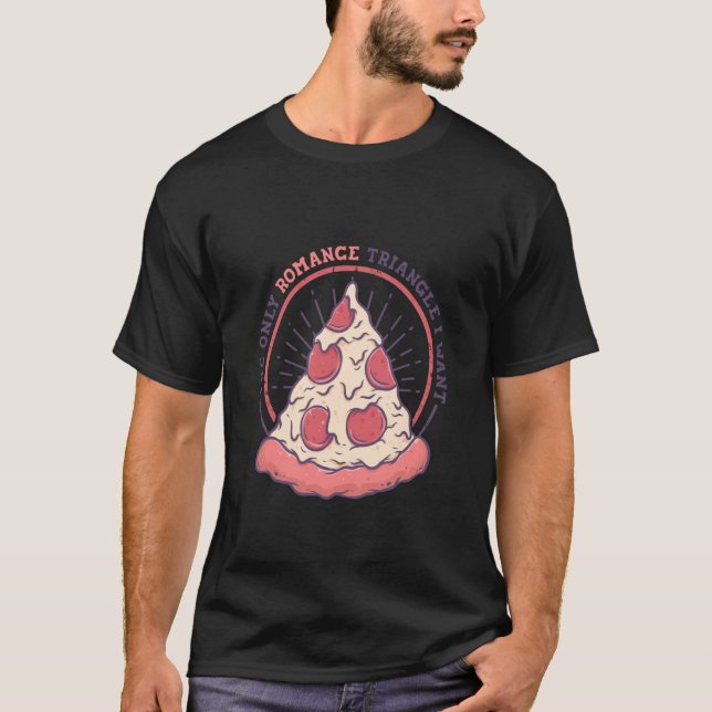 Camiseta The Only Romance Triangle I Want Pizza Italian Foo (Frente)