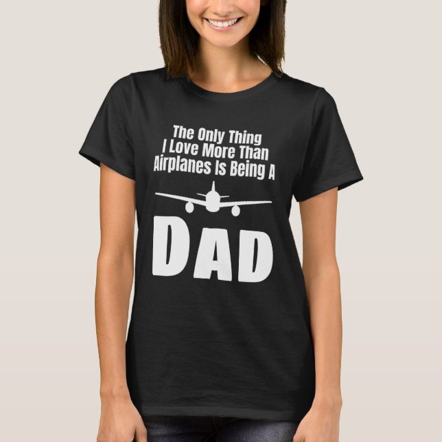 Camiseta The Only Thing I Love More Than Airplanes Is Being (Frente)