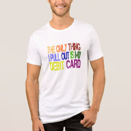 Camiseta The Only Thing I Pull Out is My Debit Car