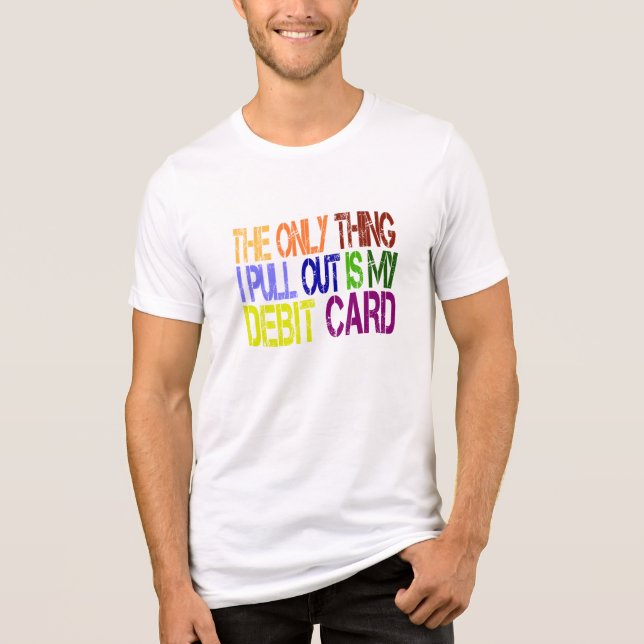 Camiseta The Only Thing I Pull Out is My Debit Car (Frente)