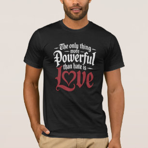 Camiseta The Only Thing More Powerful Than Hate Is