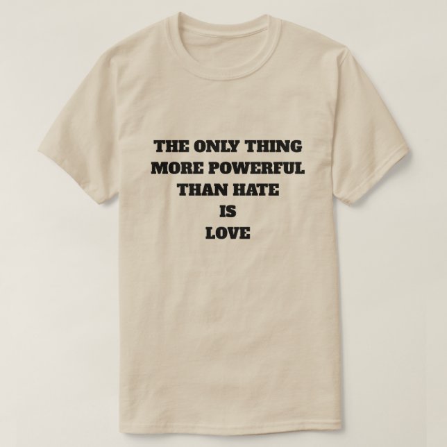 CAMISETA THE ONLY THING MORE POWERFUL THAN HATE IS LOVE (Frente do Design)