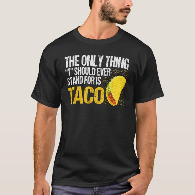 Camiseta The Only Thing Should Ever Stand For Is Taco (Frente)