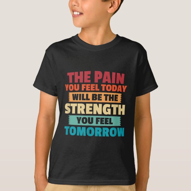 Camiseta The Pain You Feel Today Is Tomorrows Strength Moti (Frente)