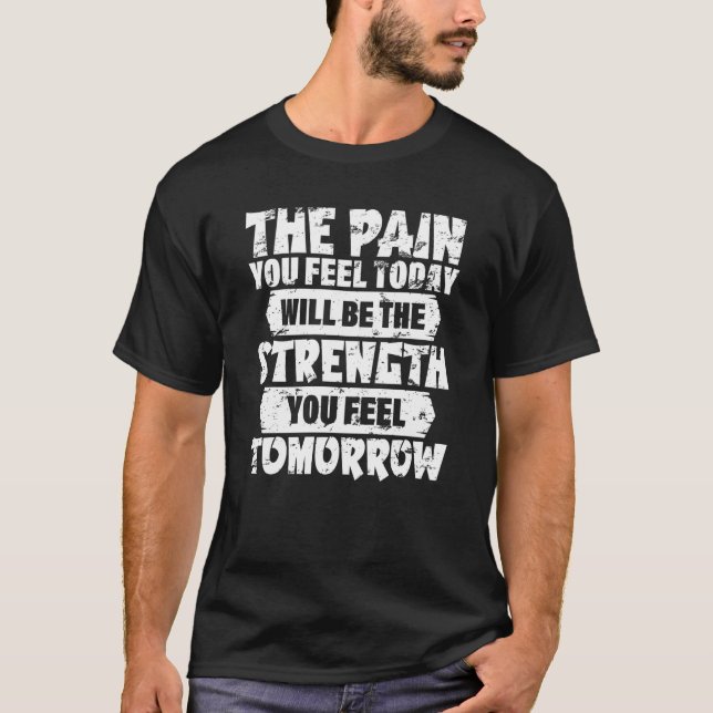 Camiseta The Pain You Feel Today Will Be Strength You Feel  (Frente)
