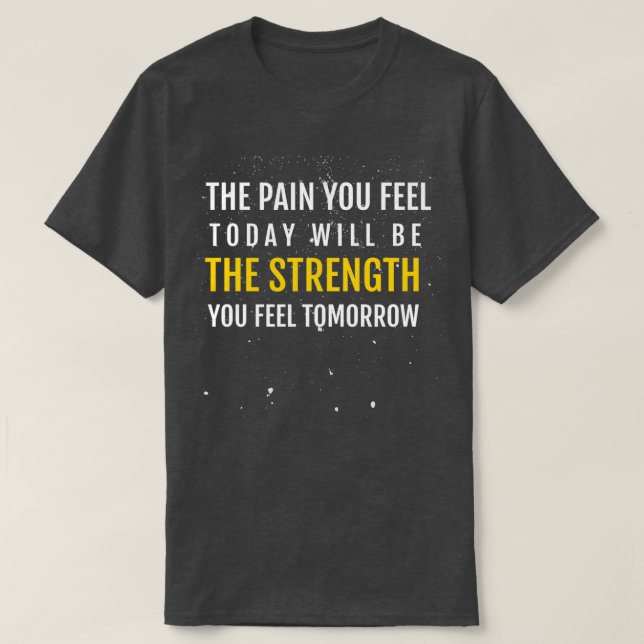 CAMISETA THE PAIN YOU FEEL TODAY WILL BE THE STRENGTH YOU F (Frente do Design)