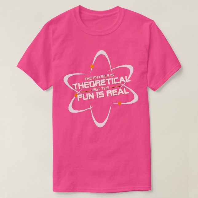 Camiseta The Physics Is Theoretical But The Fun Is Real  (Frente do Design)