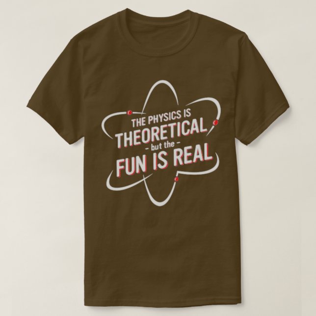 Camiseta The Physics is Theoretical but the fun is real fro (Frente do Design)