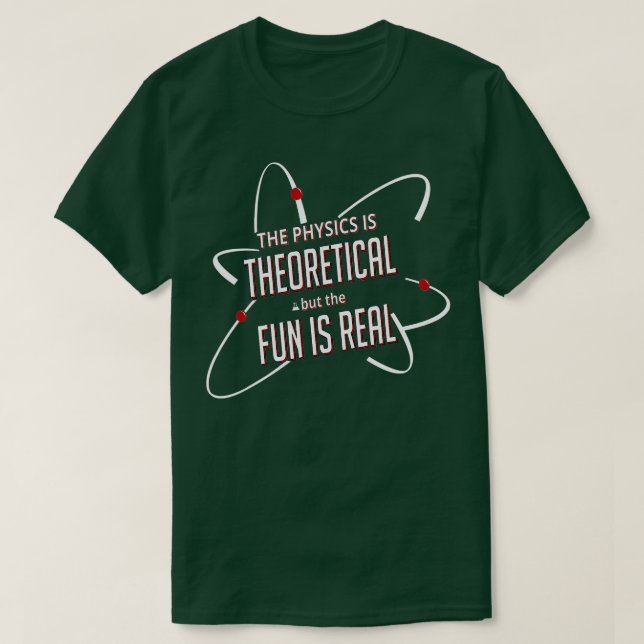 Camiseta The Physics is Theoretical but the Fun Is Real TSh (Frente do Design)
