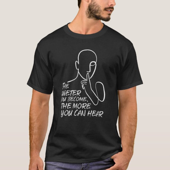 Camiseta The Quieter You Become Hear More Quote. (Frente)