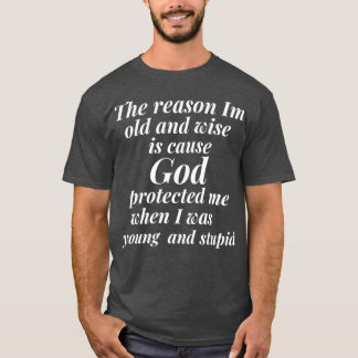 Camiseta The reason I am old and wise is cause God protecte