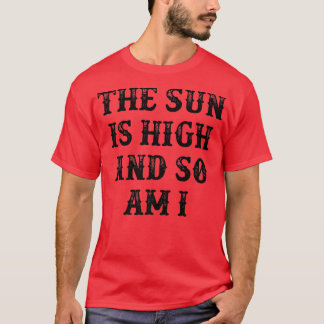 Camiseta The Sun Is High And So Am I