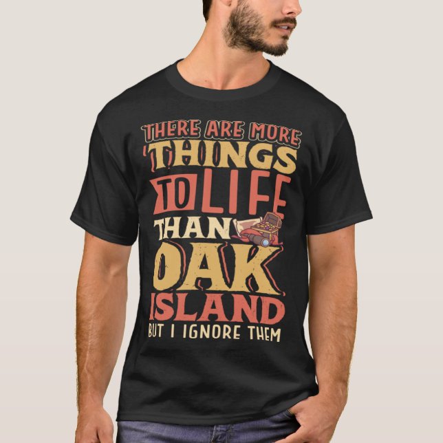 Camiseta There are more things to life than Oak Island (Frente)