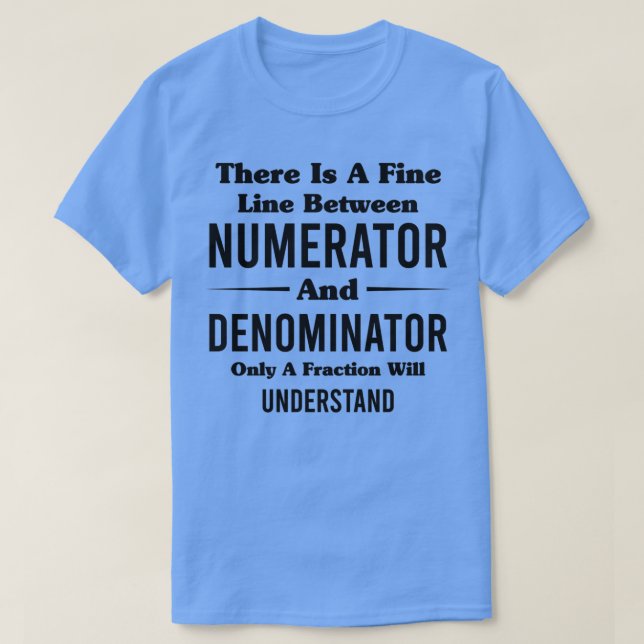 Camiseta There Is A Fine Line Between Numerator And Denomin (Frente do Design)