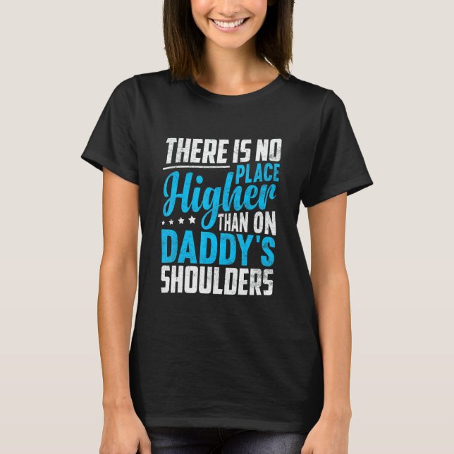 Camiseta There Is No Place Higher Than On Daddy's Shoulders (Frente)
