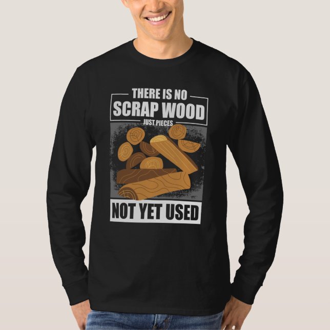 Camiseta There Is No Scrap Wood Just Pieces Not Yet Used Lo (Frente)