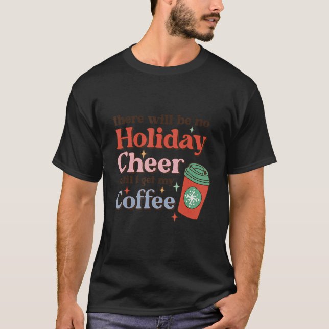 Camiseta There Will Be No Holiday Cheer Until I Get My Coff (Frente)