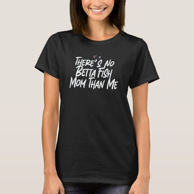 Camiseta There's No Betta Fish Mom Than Me Love Sarcastic (Frente)