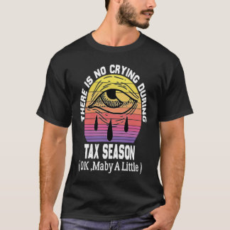 Camiseta There's No Crying During Tax Season ( Ok , Maby A