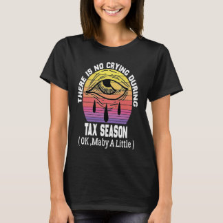 Camiseta There's No Crying During Tax Season ( Ok , Maby A