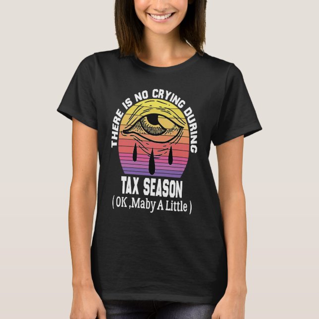 Camiseta There's No Crying During Tax Season ( Ok , Maby A  (Frente)