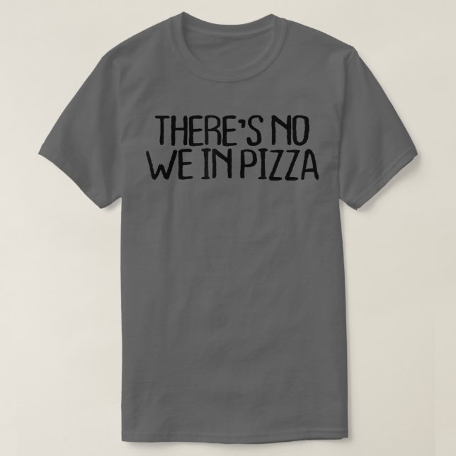Camiseta Theres No We In Pizza Funny Sarcastic Novelty Quot (Frente do Design)