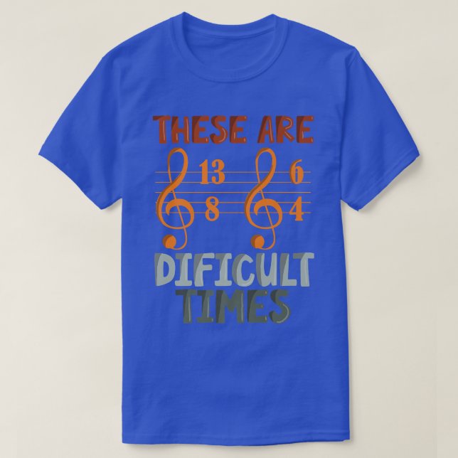 Camiseta These Are Difficult Times Funny Music Designs For  (Frente do Design)