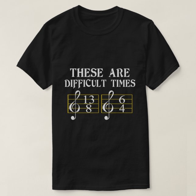 Camiseta These Are Difficult Times Music Theory Joke (Frente do Design)