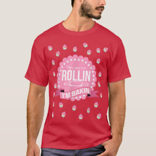 Camiseta They See Me Rollin Im Baking Funny Cooking