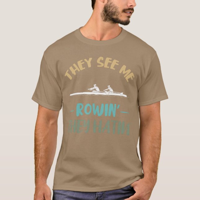 Camiseta They See Me Rowing Row Boat Rowing Crew Rowing Row (Frente)