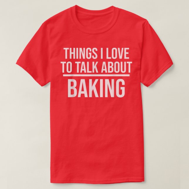 Camiseta Things I Love To Talk About Funny Baking Baker  (Frente do Design)