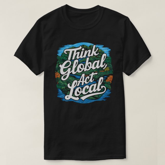 Camiseta Think Global Act Local Earth Day Environmental (Frente do Design)