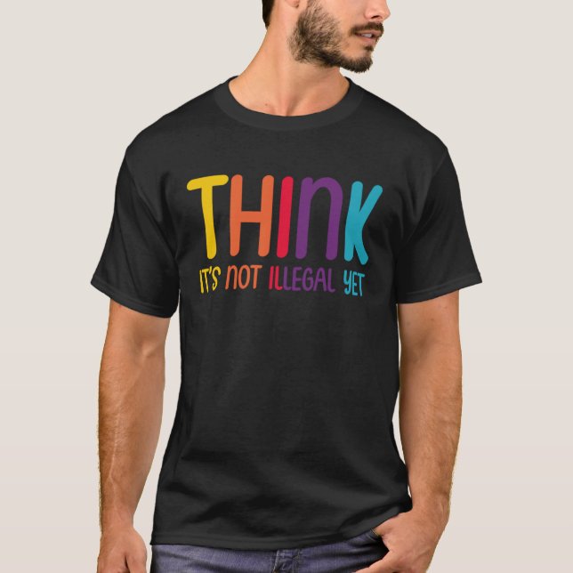 Camiseta Think It's Not Illegal Yet Funny Sarcastic 1 (Frente)