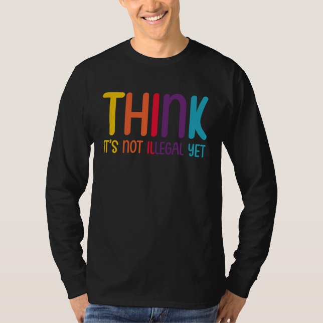 Camiseta Think It's Not Illegal Yet Funny Sarcastic 1 (Frente)