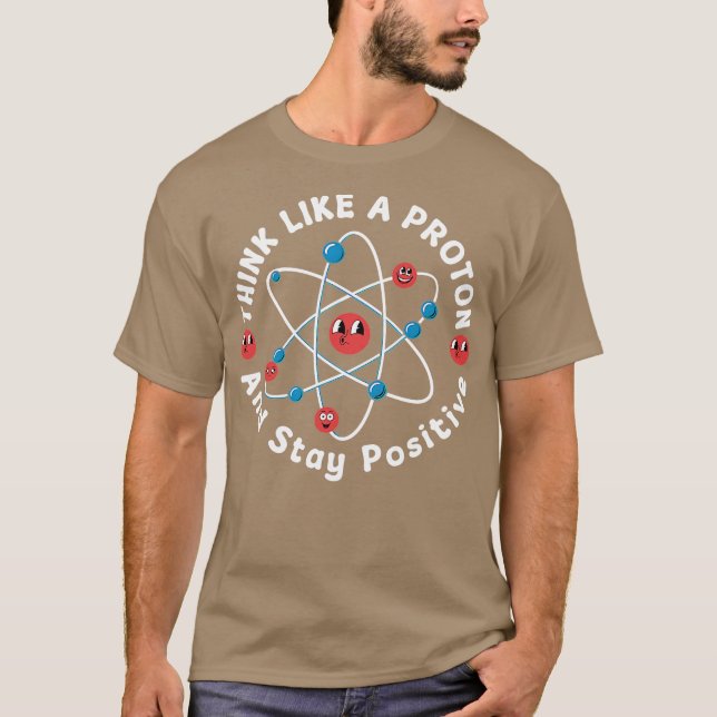 Camiseta Think Like A Proton And Stay Positive (Frente)