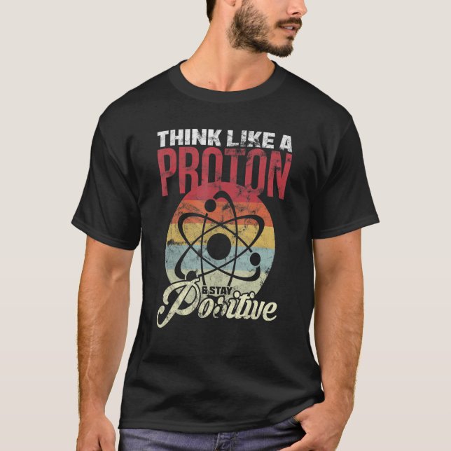 Camiseta Think Like A Proton And Stay Positive Science (Frente)