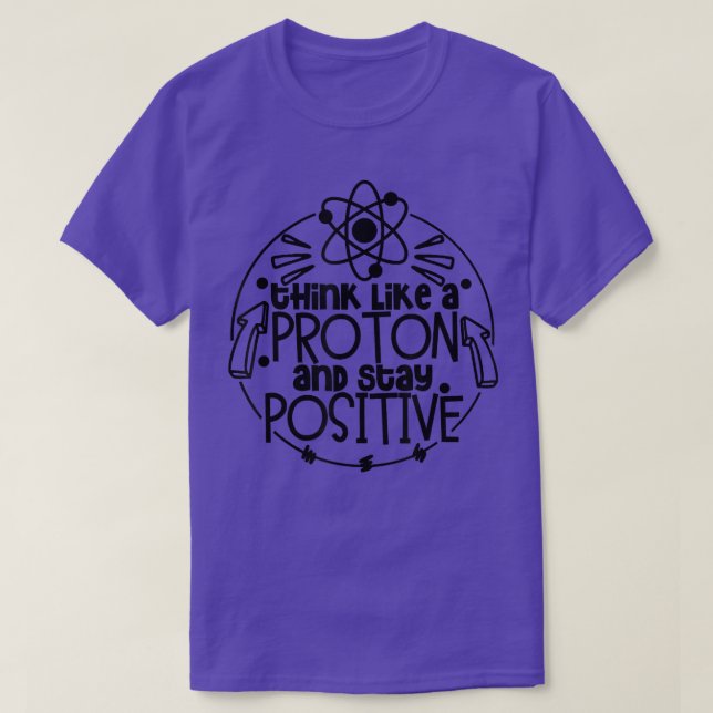 Camiseta Think Like A Proton And Stay Positive Science Teac (Frente do Design)