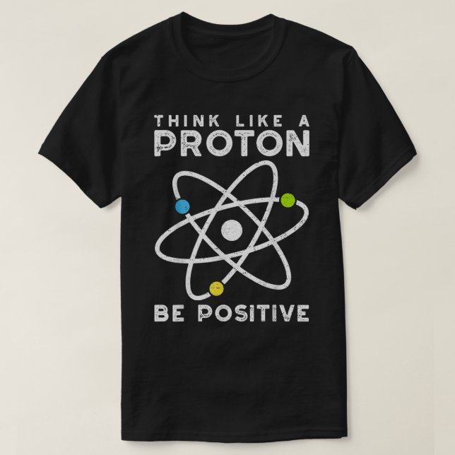 Camiseta Think Like A Proton Be Positive  Scientist  (Frente do Design)